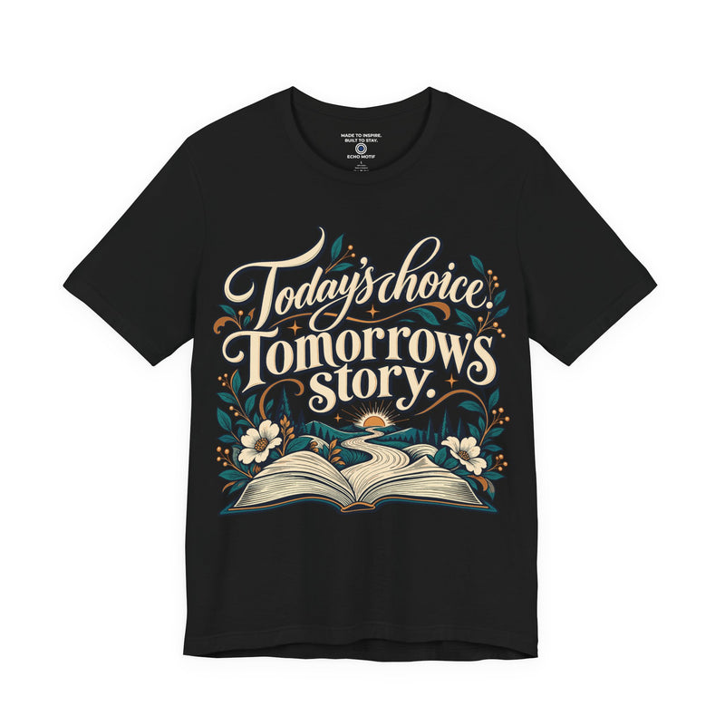 Today’s choice. Tomorrow’s story. T-Shirt — Inspirational & Artistic
