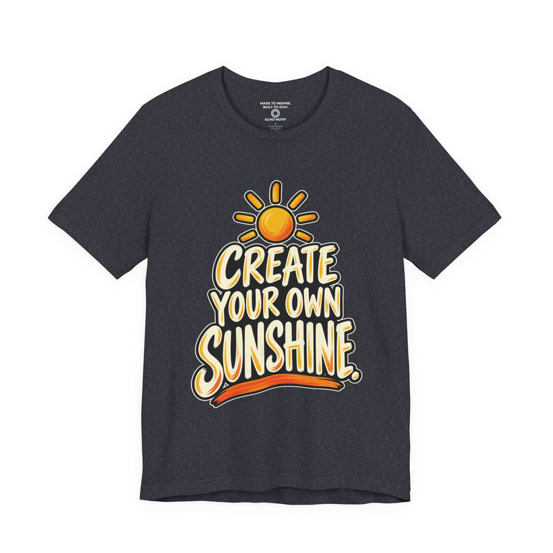 Create Your Own Sunshine. T-Shirt — Simple & Direct