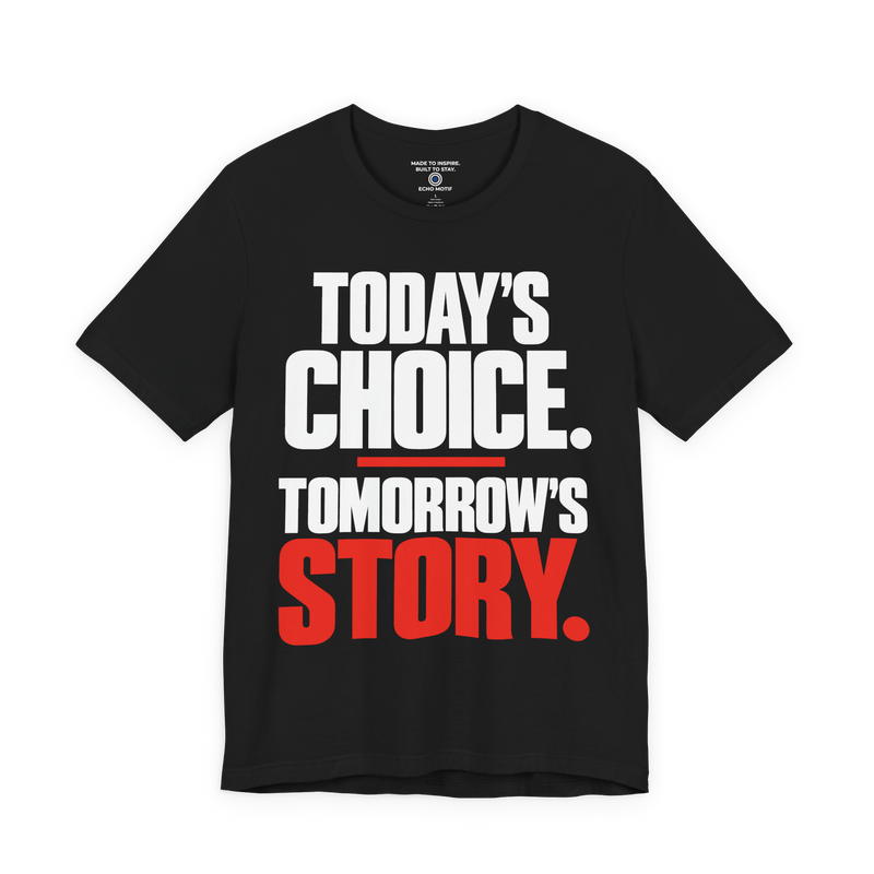 Today’s choice. Tomorrow’s story. T-Shirt — Simple & Direct