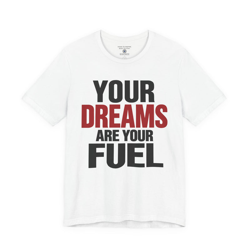 Your Dreams Are Your Fuel T-Shirt — Simple & Direct