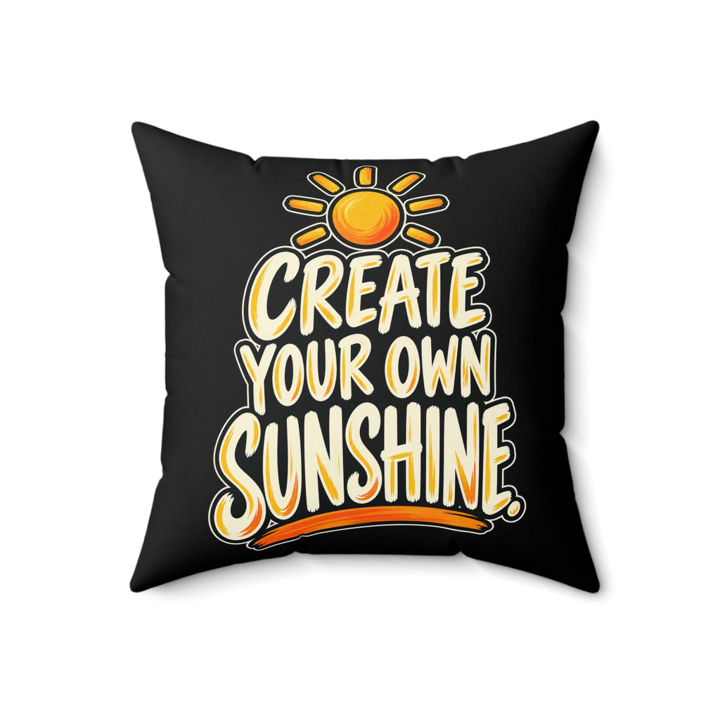 Create Your Own Sunshine. — Simple & Direct, black pillow — 18-inch front