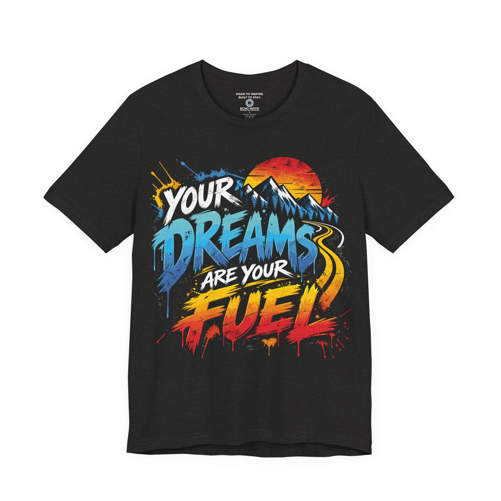 Your Dreams Are Your Fuel T-Shirt — Grunge & Vibrant